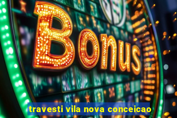 travesti vila nova conceicao